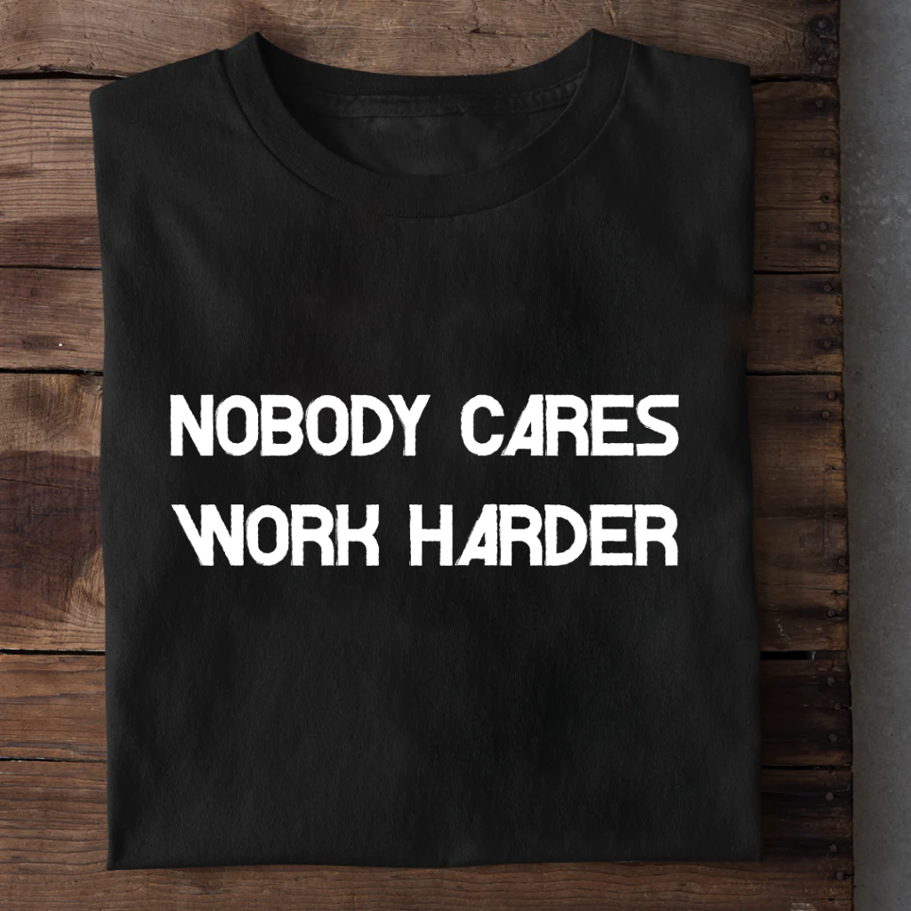 NOBODY CARES WORK HARDER