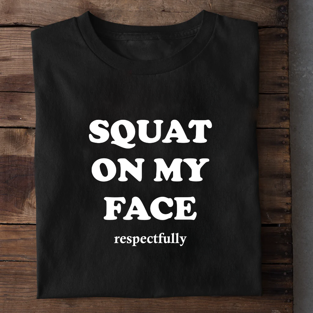 SQUAT ON MY FACE RESPECTFULLY