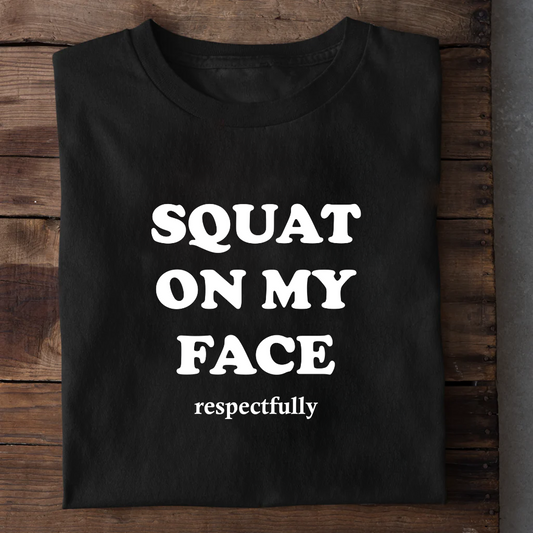 SQUAT ON MY FACE RESPECTFULLY