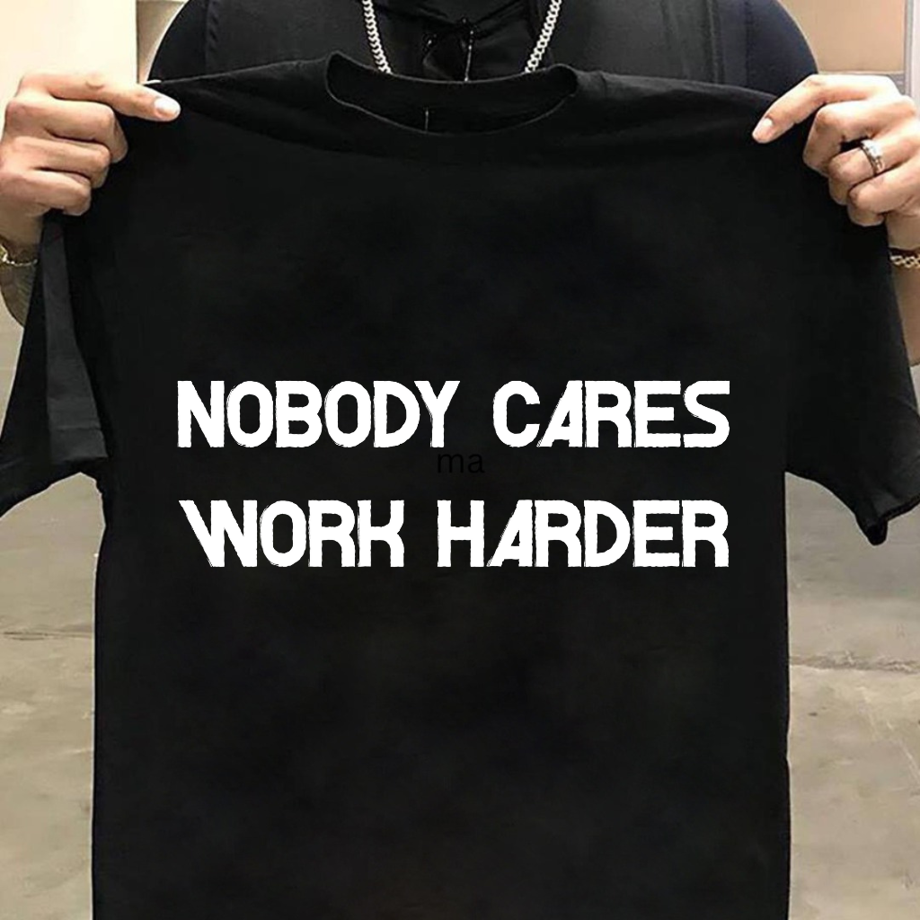 NOBODY CARES WORK HARDER