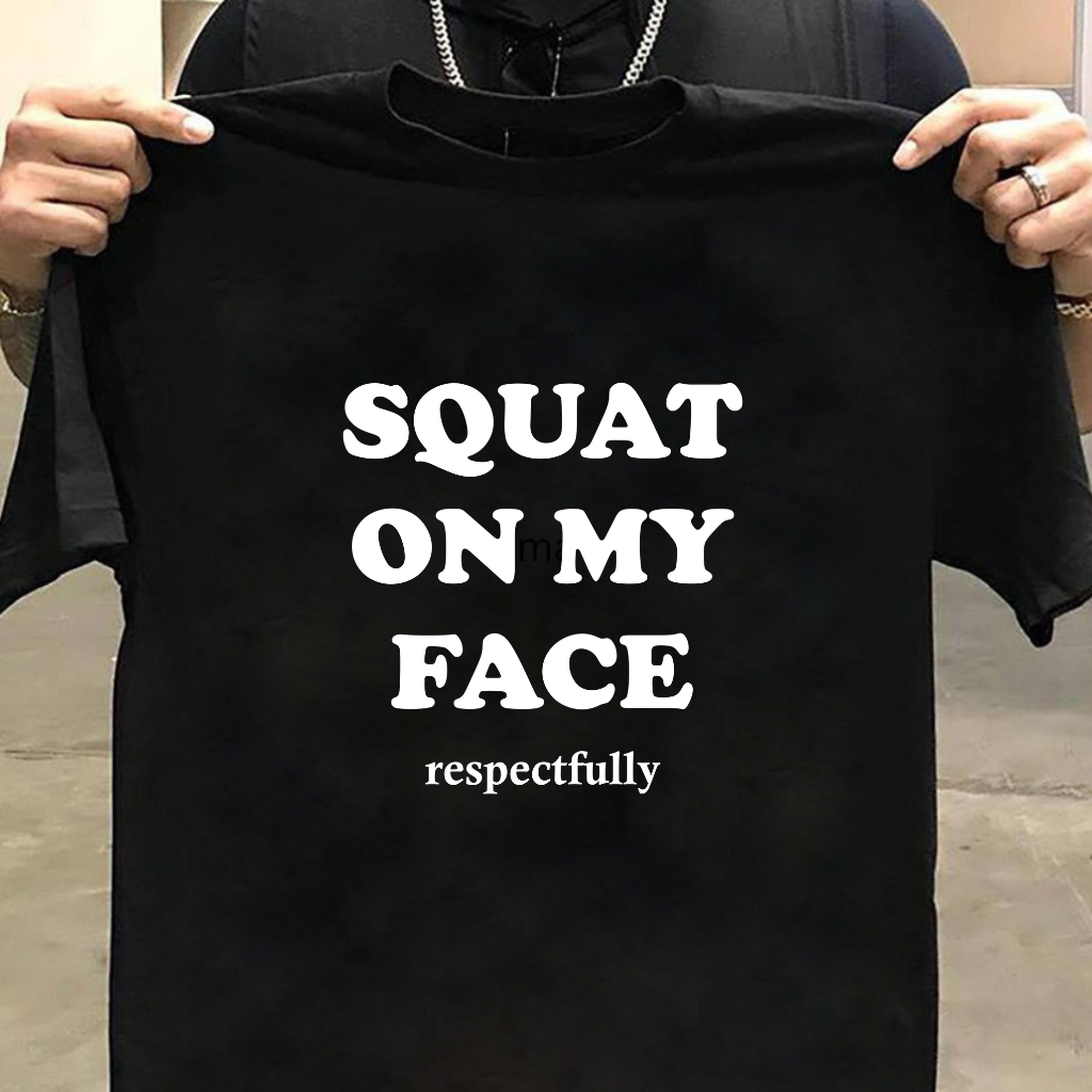 SQUAT ON MY FACE RESPECTFULLY