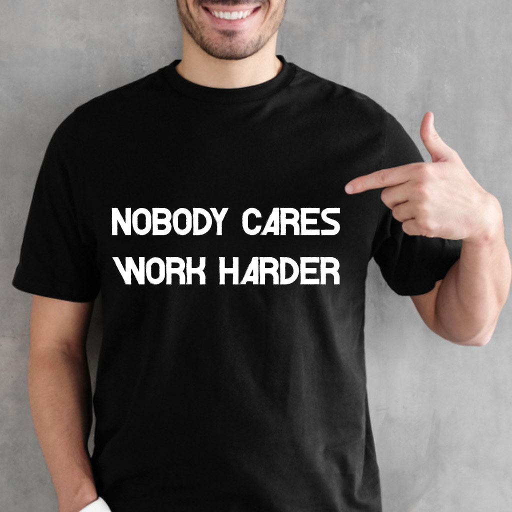 NOBODY CARES WORK HARDER